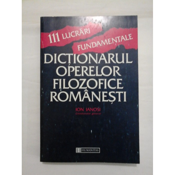 DICTIONARUL  OPERELOR  FILOZOFICE  ROMANESTI  (111  lucrari fundamentale)  -  coordonator  ION  IANOSI